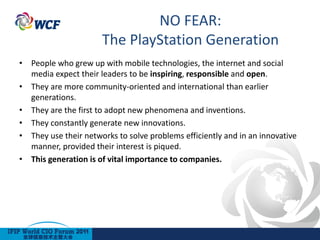 NO FEAR:
                      The PlayStation Generation
• People who grew up with mobile technologies, the internet and ...