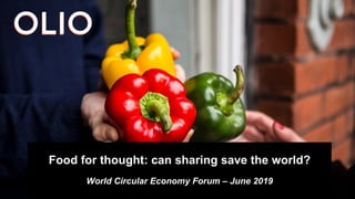 Food for thought: can sharing save the world?
World Circular Economy Forum – June 2019
 
