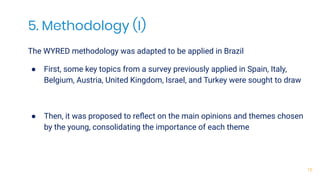 5. Methodology (I)
The WYRED methodology was adapted to be applied in Brazil
● First, some key topics from a survey previo...