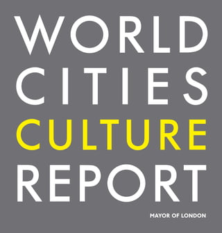 WORLD
CITIES
C U LT U R E
REPORT  MAYOR OF LONDON
                 A
 