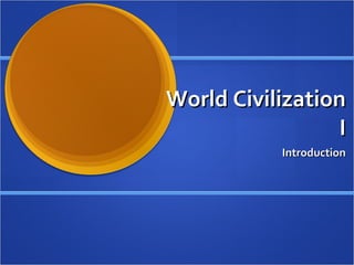 World Civilization I Introduction 