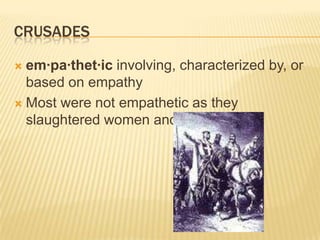 crusadesem·pa·thet·ic involving, characterized by, or based on empathyMost were not empathetic as they slaughtered women and children