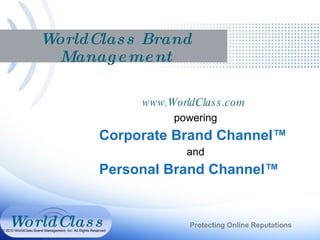 WorldClass Brand Management www.WorldClass.com  powering Corporate Brand Channel™ and Personal Brand Channel™ Protecting Online Reputations © 2010 WorldClass Brand Management, Inc. All Rights Reserved   WorldClass 