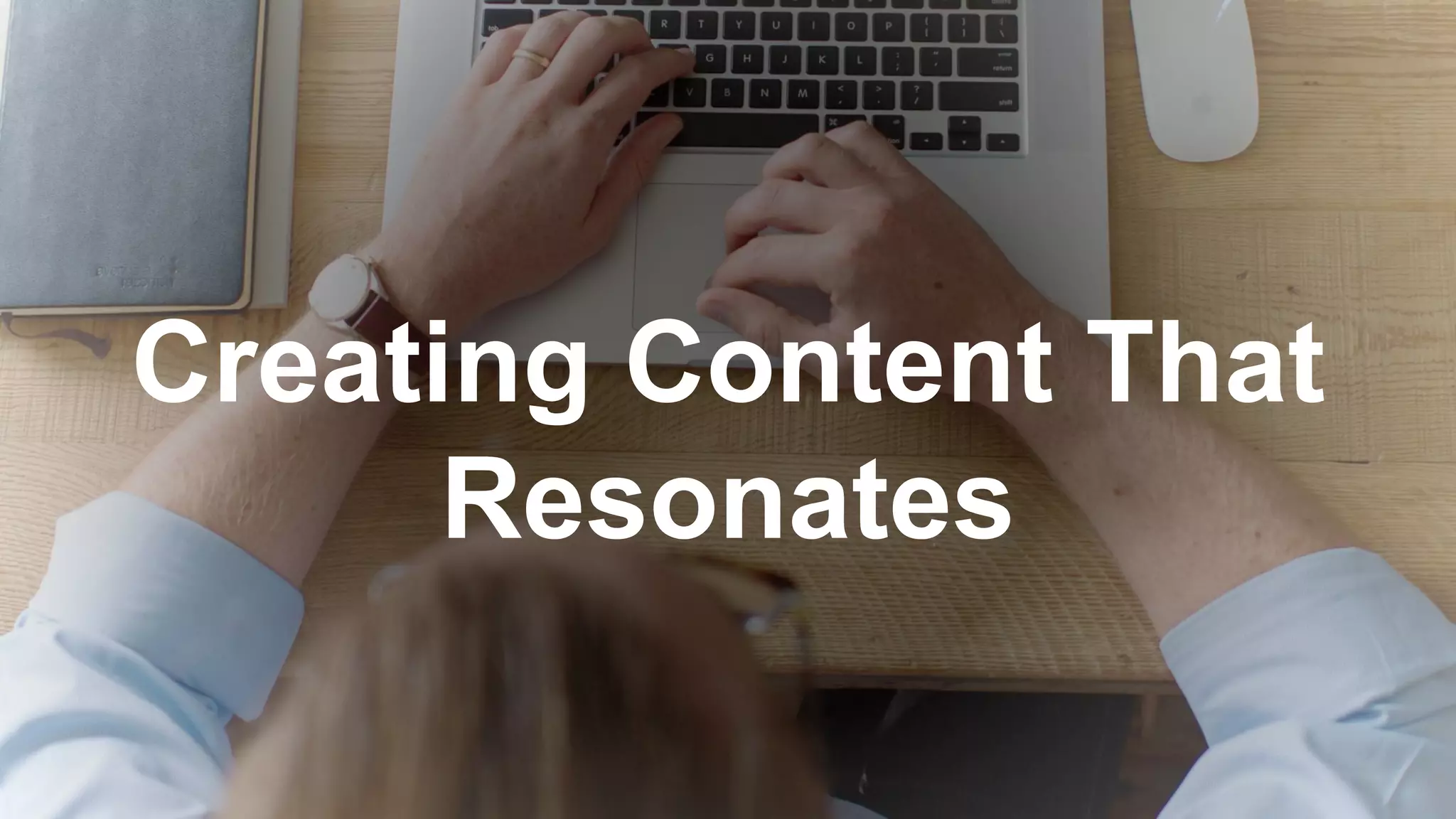 Creating Content That
Resonates
 