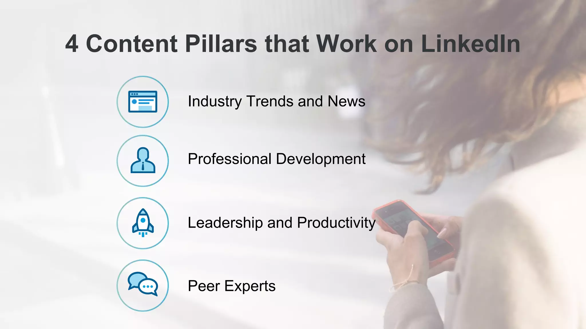 4 Content Pillars that Work on LinkedIn
Industry Trends and News
Professional Development
Leadership and Productivity
Peer Experts
 