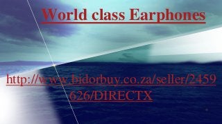 World class Earphones

http://www.bidorbuy.co.za/seller/2459
626/DIRECTX

 