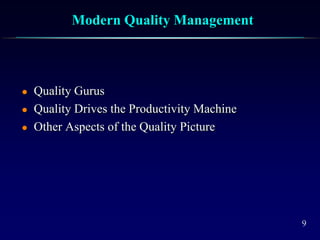 9
Modern Quality Management
 Quality Gurus
 Quality Drives the Productivity Machine
 Other Aspects of the Quality Picture
 