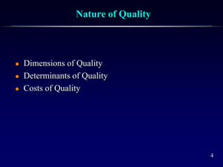 4
Nature of Quality
 Dimensions of Quality
 Determinants of Quality
 Costs of Quality
 