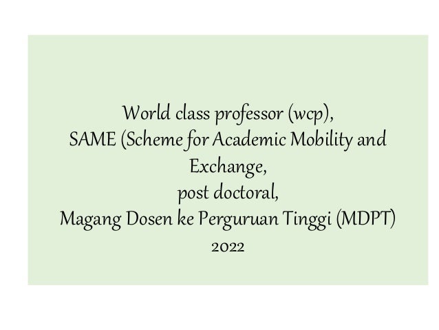 World class professor (wcp),
SAME (Scheme for Academic Mobility and
Exchange,
post doctoral,
Magang Dosen ke Perguruan Tinggi (MDPT)
2022
 