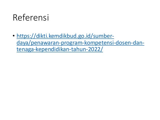 Referensi
• https://dikti.kemdikbud.go.id/sumber-
daya/penawaran-program-kompetensi-dosen-dan-
tenaga-kependidikan-tahun-2022/
 