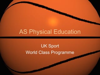 AS Physical Education
UK Sport
World Class Programme
 