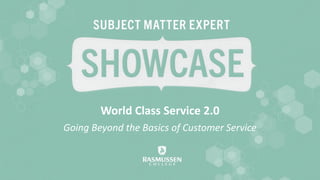 World Class Service 2.0 
Going Beyond the Basics of Customer Service  