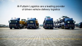 Al-Futtaim Logistics are a leading provider
of driven vehicle delivery logistics
 