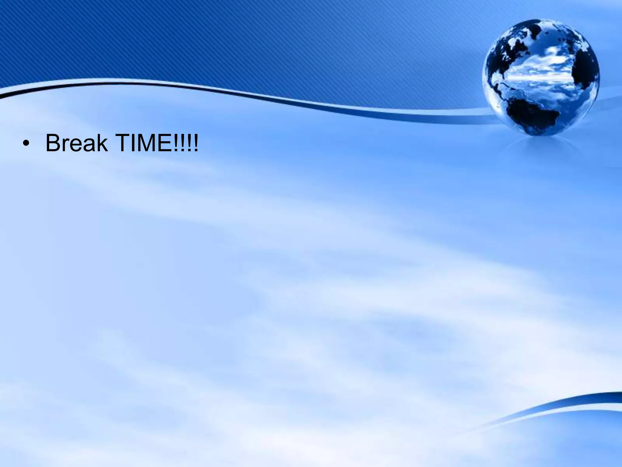 • Break TIME!!!!

 