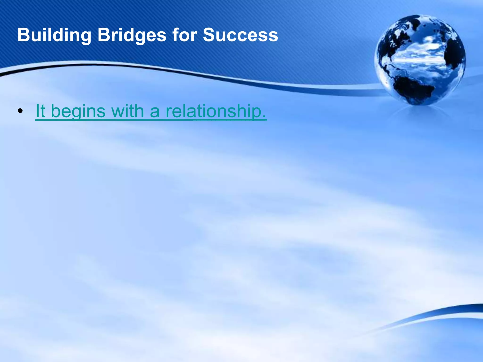 Building Bridges for Success

• It begins with a relationship.

 