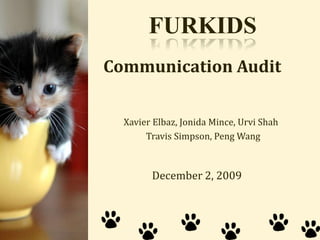 FURKIDS Communication Audit                                              Xavier Elbaz, Jonida Mince, Urvi Shah                                               Travis Simpson, Peng Wang December 2, 2009 
