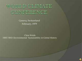 Geneva, Switzerland
February, 1979
Chris Welsh
HIST 3ES3: Environmental Sustainability in Global History
 