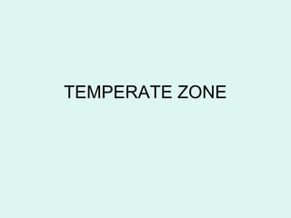TEMPERATE ZONE
 