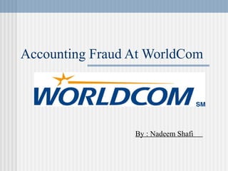 Accounting Fraud At WorldCom
By : Nadeem Shafi
 