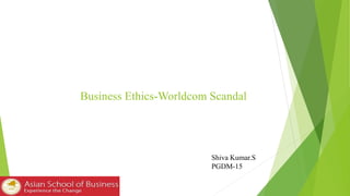 Business Ethics-Worldcom Scandal
Shiva Kumar.S
PGDM-15
 