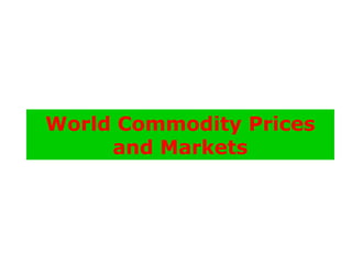 World Commodity Prices
and Markets
 