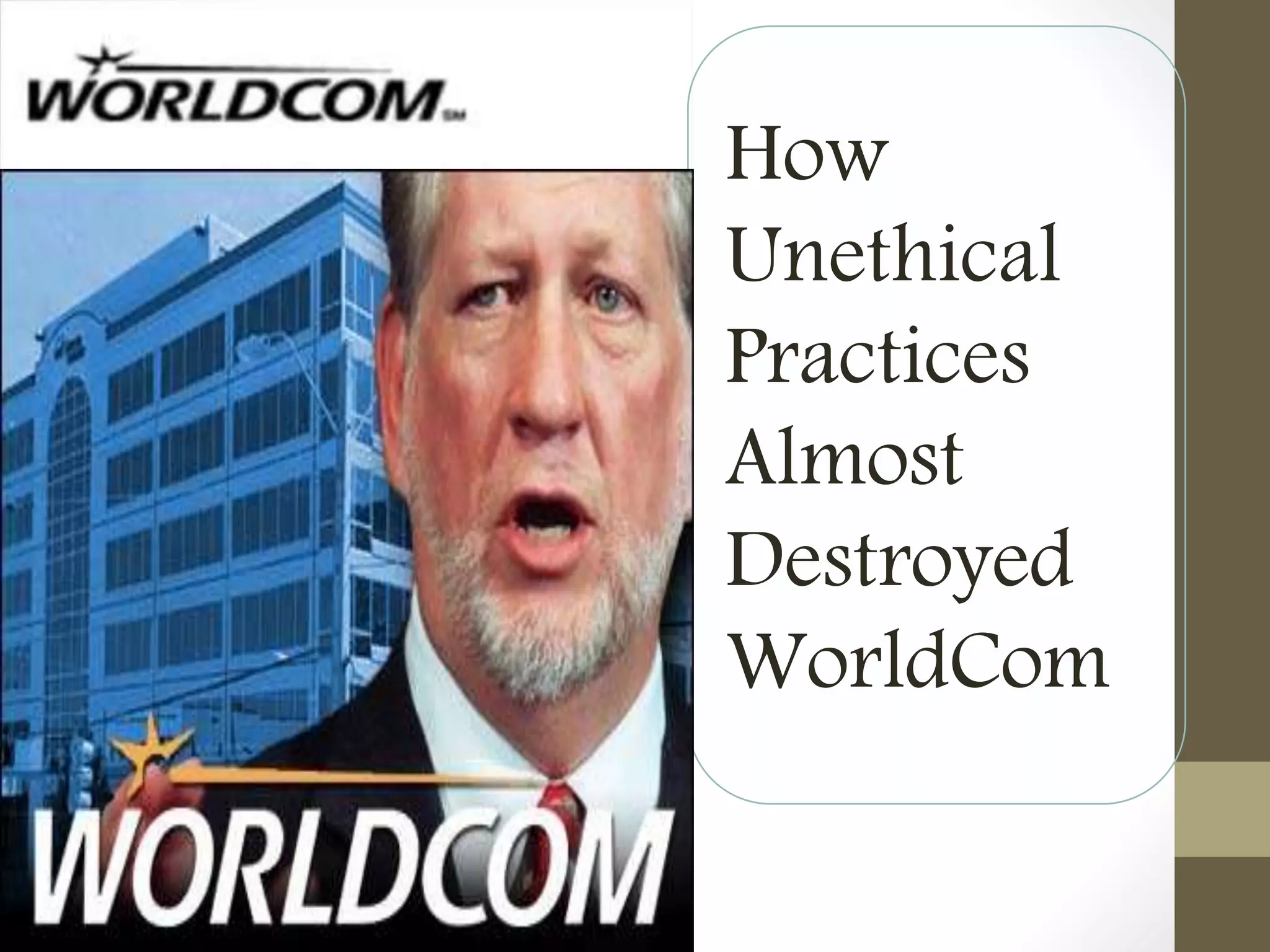 How
Unethical
Practices
Almost
Destroyed
WorldCom
 