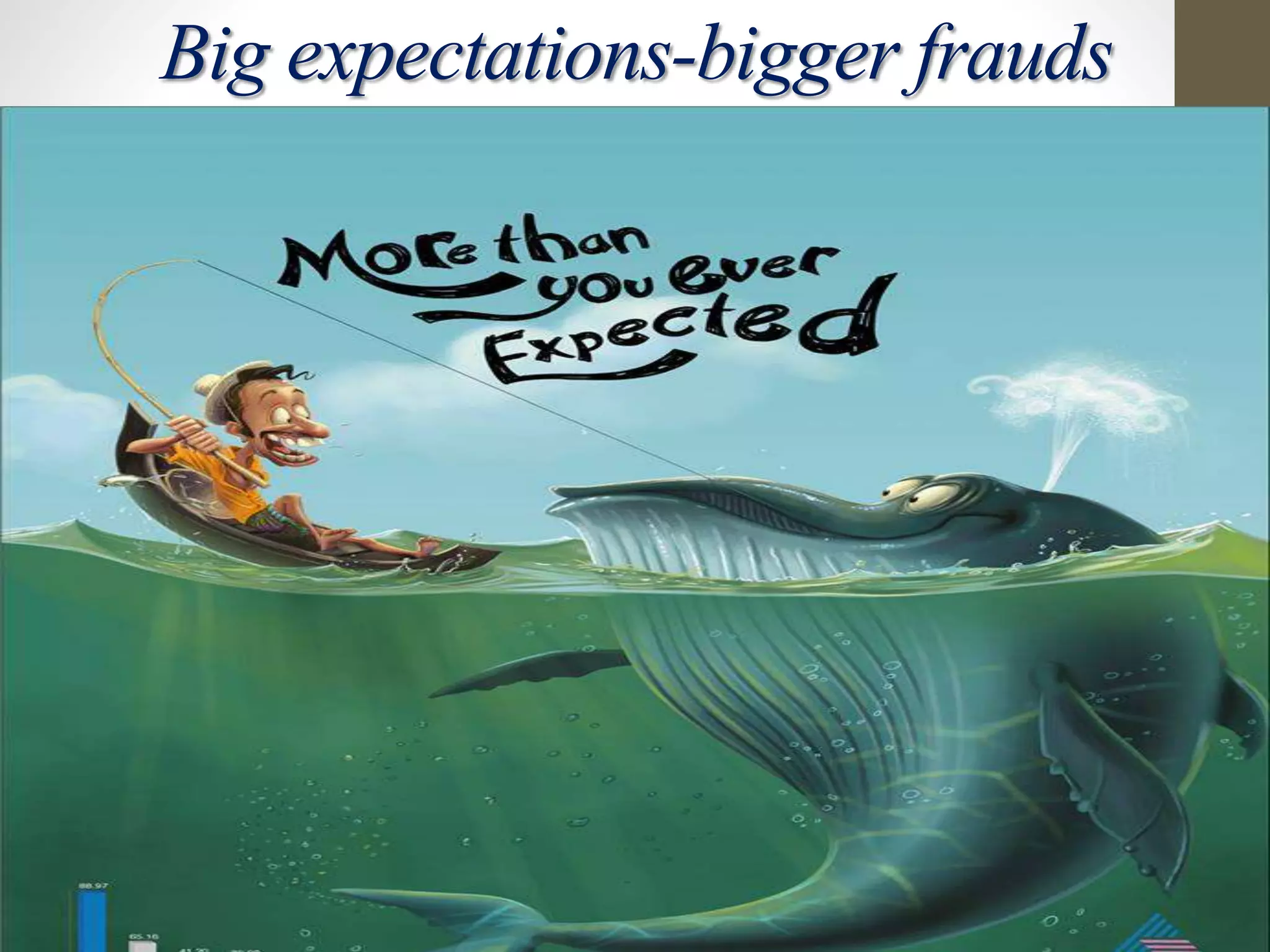 Big expectations-bigger frauds
 