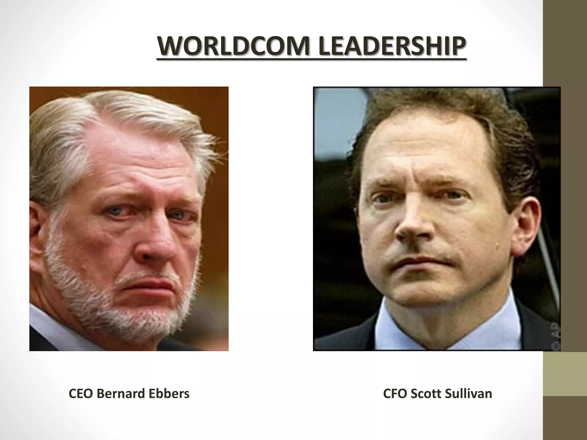 WORLDCOM LEADERSHIP
CEO Bernard Ebbers CFO Scott Sullivan
 
