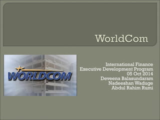 International Finance 
Executive Development Program 
05 Oct 2014 
Deveena Balasundaram 
Nadeeshan Waduge 
Abdul Rahim Rumi 
 