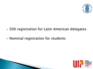  50% registration for Latin American delegates
 Nominal registration for students
 