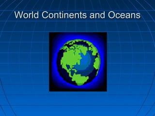 World Continents and OceansWorld Continents and Oceans
 