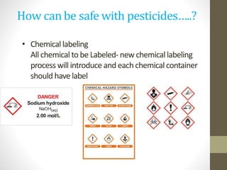 • Chemicallabeling
All chemicalto be Labeled-new chemicallabeling
process willintroduce and eachchemicalcontainer
should have label
 