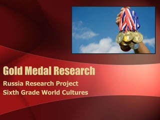 Gold Medal Research
Russia Research Project
Sixth Grade World Cultures
 