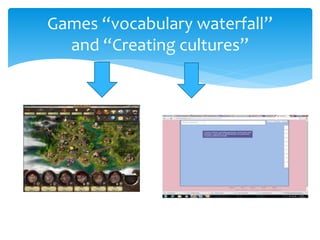 Games “vocabulary waterfall”
and “Creating cultures”
 