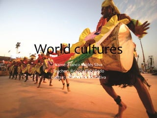 World cultures
Name: Franco Valdés Silva
Teacher: Roxana Rebolledo
Course: Informatica Educativa
 