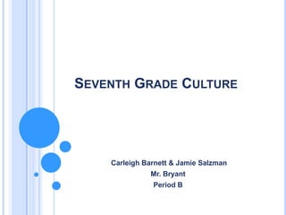 Seventh Grade Culture   Carleigh Barnett & Jamie Salzman Mr. Bryant Period B 