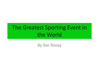 The Greatest Sporting Event in the World By Ilan Ronay 