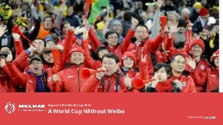 www.kawo.com
Report: FIFA World Cup 2014
A World Cup Without Weibo
Powered by
 