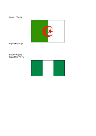 Country:Algeria
Capital City:Argel
Country:Nigeria
Capital City:Abuya
 