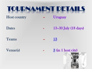 Host country – Uruguay
Dates - 13–30 July (18 days)
Teams – 13
Venue(s) - 3 (in 1 host city)
 