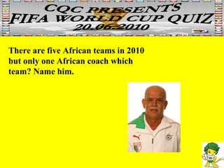 There are five African teams in 2010  but only one African coach which team? Name him. 