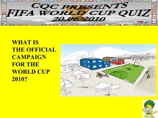 WHAT IS THE OFFICIAL CAMPAIGN FOR THE  WORLD CUP 2010? 