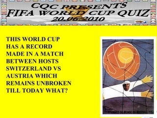 THIS WORLD CUP HAS A RECORD  MADE IN A MATCH BETWEEN HOSTS SWITZERLAND VS AUSTRIA WHICH REMAINS UNBROKEN TILL TODAY WHAT? 