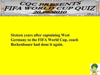 Sixteen years after captaining West Germany to the FIFA World Cup, coach Beckenbauer had done it again.  