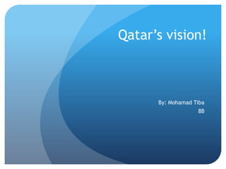 Qatar’s vision! By: Mohamad Tiba 8B 