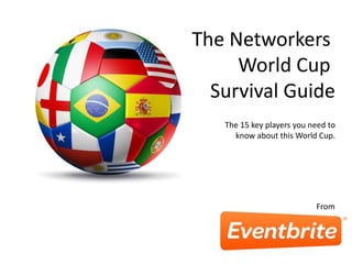 The Networkers
World Cup
Survival Guide
From
The 15 key players you need to
know about this World Cup.
 
