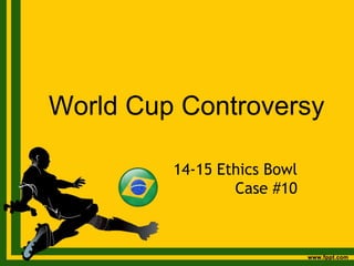 World Cup Controversy 
14-15 Ethics Bowl 
Case #10 
 