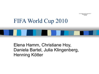 FIFA World Cup 2010 Elena Hamm, Christiane Hoy, Daniela Bartel, Julia Klingenberg, Henning Kötter 