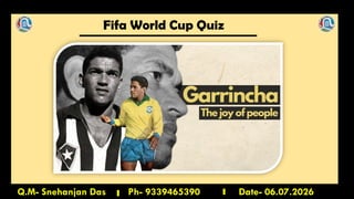Fifa World Cup Quiz
Q.M- Snehanjan Das Ph- 9339465390 Date- 06.07.2026
 