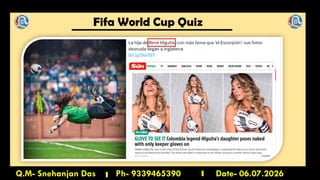 Fifa World Cup Quiz
Q.M- Snehanjan Das Ph- 9339465390 Date- 06.07.2026
 